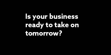 Is your business ready to take on tomorrow?