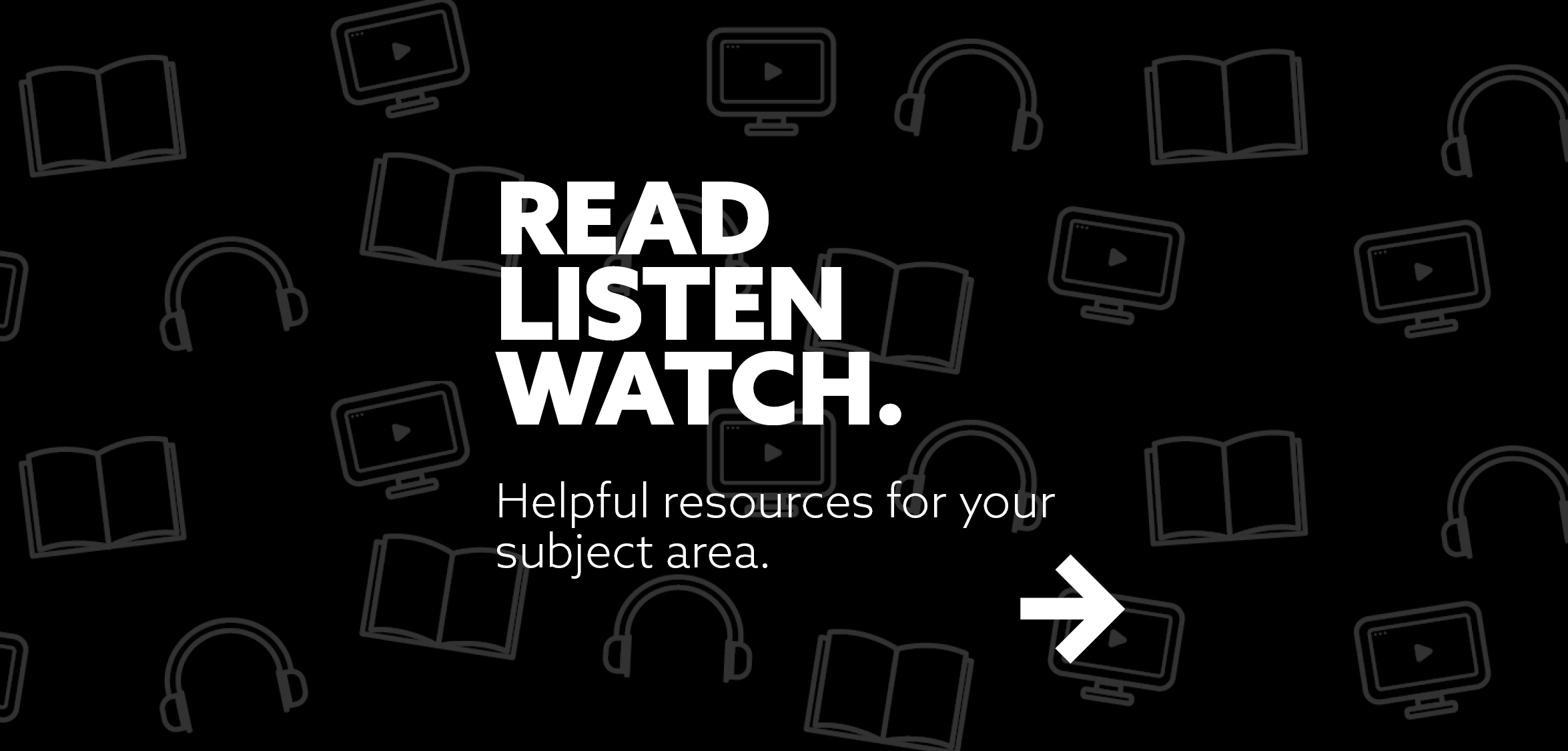 Read, listen, watch. Helpful resources for your subject area