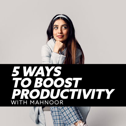 five ways to boost productivity, with Mahnoor