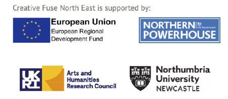 Creative Fuse North East is supported by: European Regional Development Fund, Northern Powerhouse and Arts & Humanities Research Council