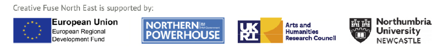 Creative Fuse North East is supported by: European Regional Development Fund, Northern Powerhouse & Arts and Humanities Research Council