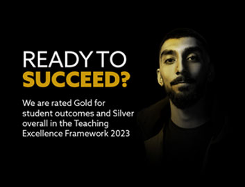 Close-up of a male international student looking directly at the camera with gold lighting shining on him. Text is embedded on the images and reads: "Ready to succeed? We are rated Gold for student outcomes and Silver overall in the Teaching Excellence Framework 2023"
