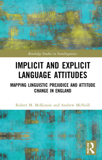 Caption: Implicit and Explicit Language Attitudes – Mapping Linguistic Prejudice and Attitude Change in England is published  by Routledge.