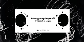 a black and white illustrated image with text that reads Reimagining Sleep Cafe 18th November 2-4pm