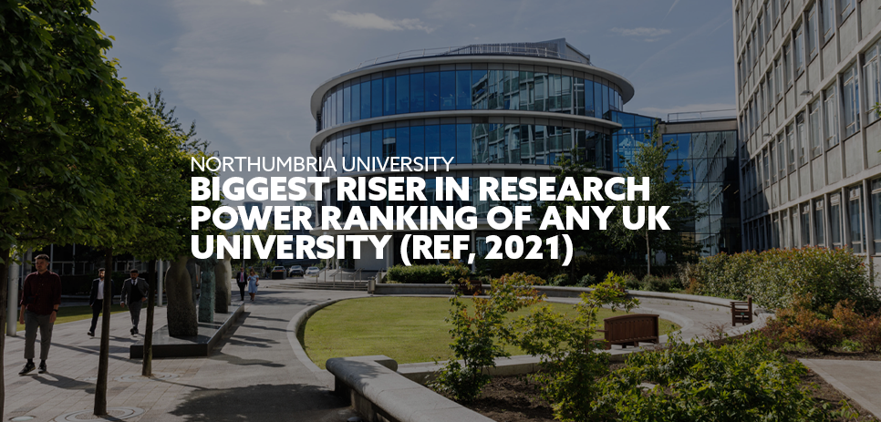 Image: Exterior shot of the Northumbria CIS building. Text: "Northumbria University - biggest riser in research power ranking of any UK University (REF, 2021)"