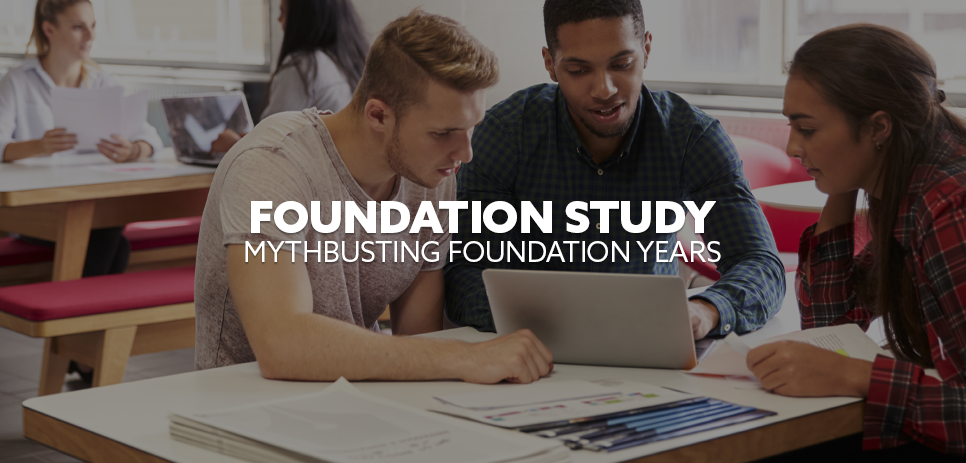 Image: students gathered round a laptop, studying. Text: "Foundation Study - Mythbusting Foundation Years"
