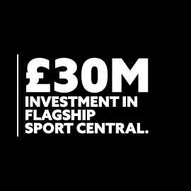 We've invested £30 million in our flagship Sport Central.