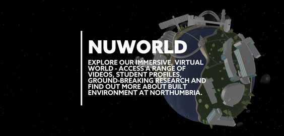 Text: NUWORLD EXPLORE OUR IMMERSIVE VIRTUAL WORLD. ACCESS A RANGE OF VIDEOS, STUDENT PROFILES, GROUND-BREAKING RESEARCH AND FIND OUT MORE ABOUT BUILT ENVIRONMENT AT NORTHUMBRIA.