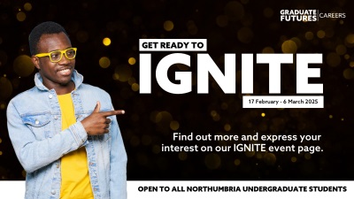 Image features a man pointing to text which reads, get ready to ignite . 19th February to 6th March 2025. Open to all Northumbria undergraduate students