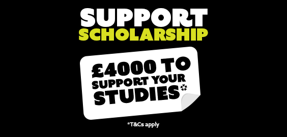 Support Scholarship. £4000 to support your studies*. *T&Cs apply.
