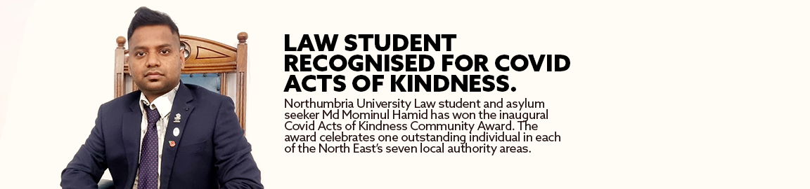 A photo of a student in a suit sitting in a chair with badges on his suit. Text reads 'Law student recognised for covid acts of kindness. Northumbria University Law student and asylum seeker Md Mominul Hamid has won the inaugural Covid Acts of Kindness Community Award. The award celebrates one outstanding individual in each of the North East's seven local authority areas. 