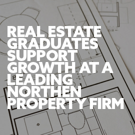 Property layout white text says real estate graduates support growth at a leading northern property firm 