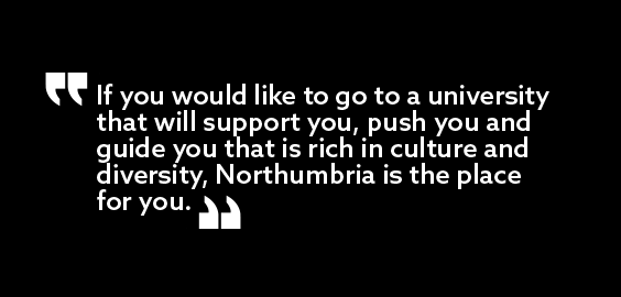 White text on a black background, a quotation from Charlotte Butler former student "If you would like to go to a university that will support you, push you and guide you that is rich in culture and diversity, Northumbria is the place for you"